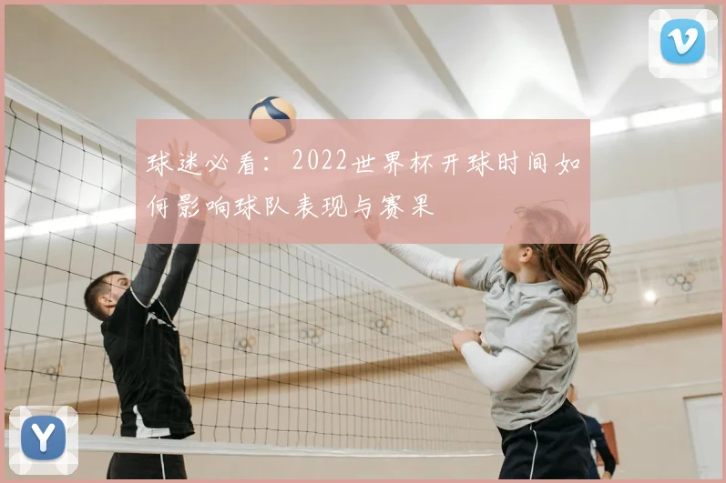 球迷必看：2022世界杯开球时间如何影响球队表现与赛果