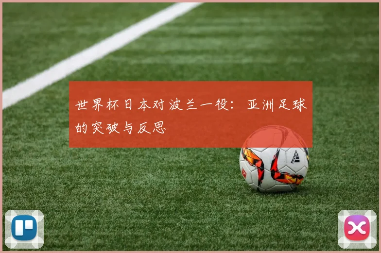 世界杯日本对波兰一役：亚洲足球的突破与反思