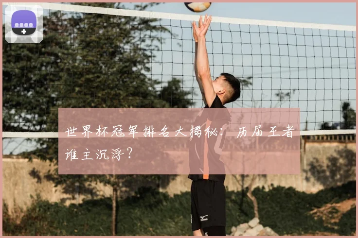 世界杯冠军排名大揭秘:历届王者谁主沉浮?