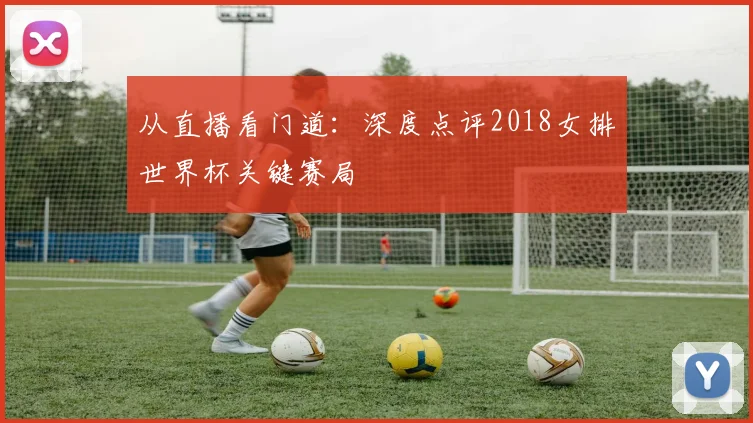从直播看门道：深度点评2018女排世界杯关键赛局
