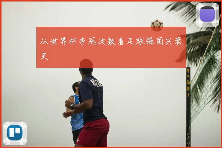 从世界杯夺冠次数看足球强国兴衰史