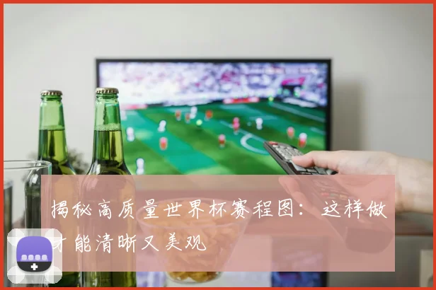揭秘高质量世界杯赛程图:这样做才能清晰又美观
